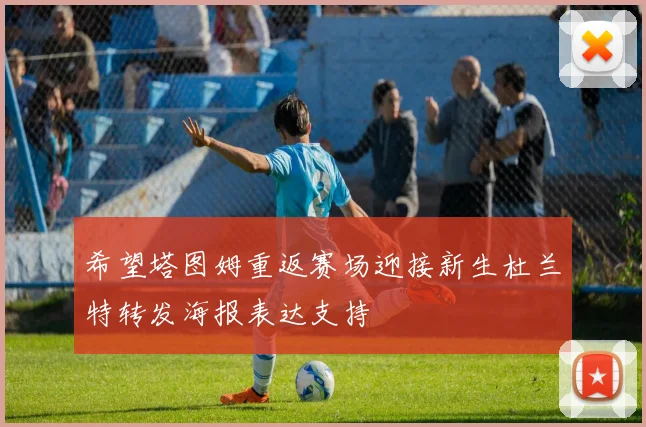 希望塔图姆重返赛场迎接新生杜兰特转发海报表达支持