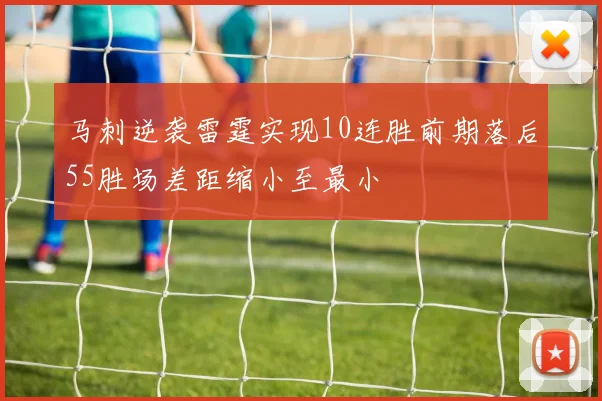 马刺逆袭雷霆实现10连胜前期落后55胜场差距缩小至最小