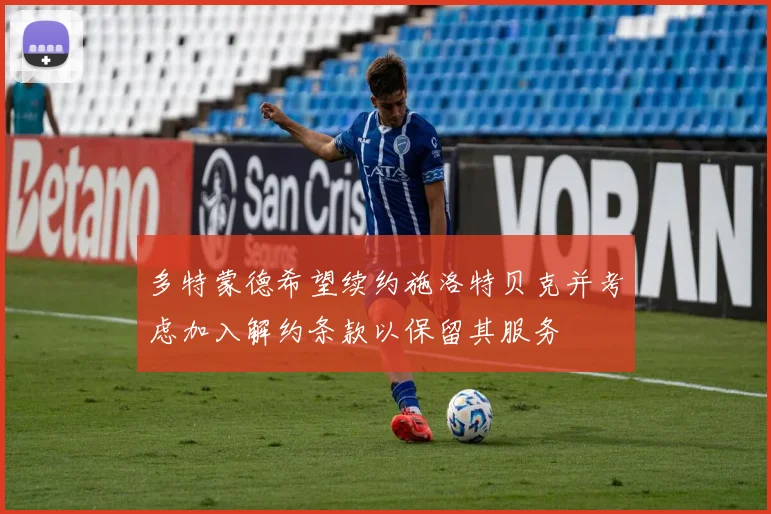 多特蒙德希望续约施洛特贝克并考虑加入解约条款以保留其服务