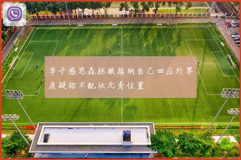 华子感恩森林狼接纳自己回应外界质疑称不配状元秀位置